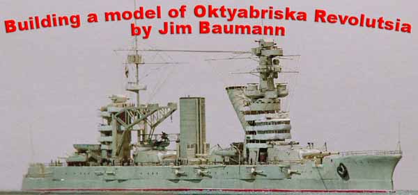 Building a  model of Oktyabriska Revolutsia by Jim Baumann